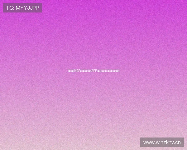 免费观看NBA精彩赛事的最佳APP推荐 快速下载安装畅享高清直播